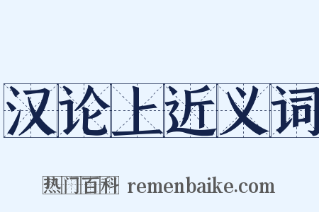汉论上近义词是什么意思的图片